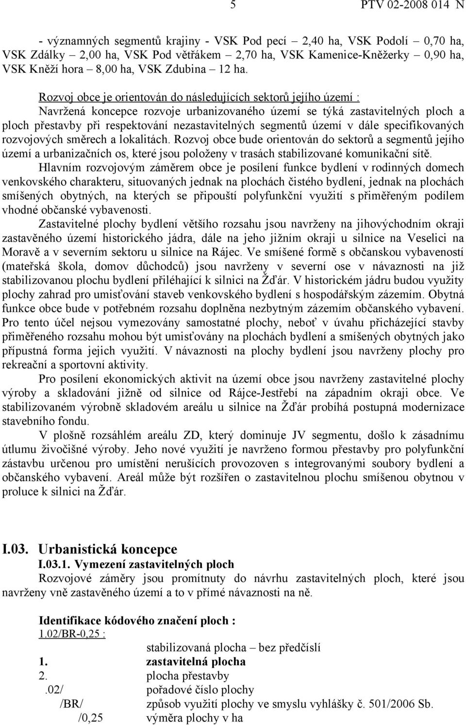 Rozvoj obce je orientován do následujících sektorů jejího území : Navržená koncepce rozvoje urbanizovaného území se týká zastavitelných ploch a ploch přestavby při respektování nezastavitelných