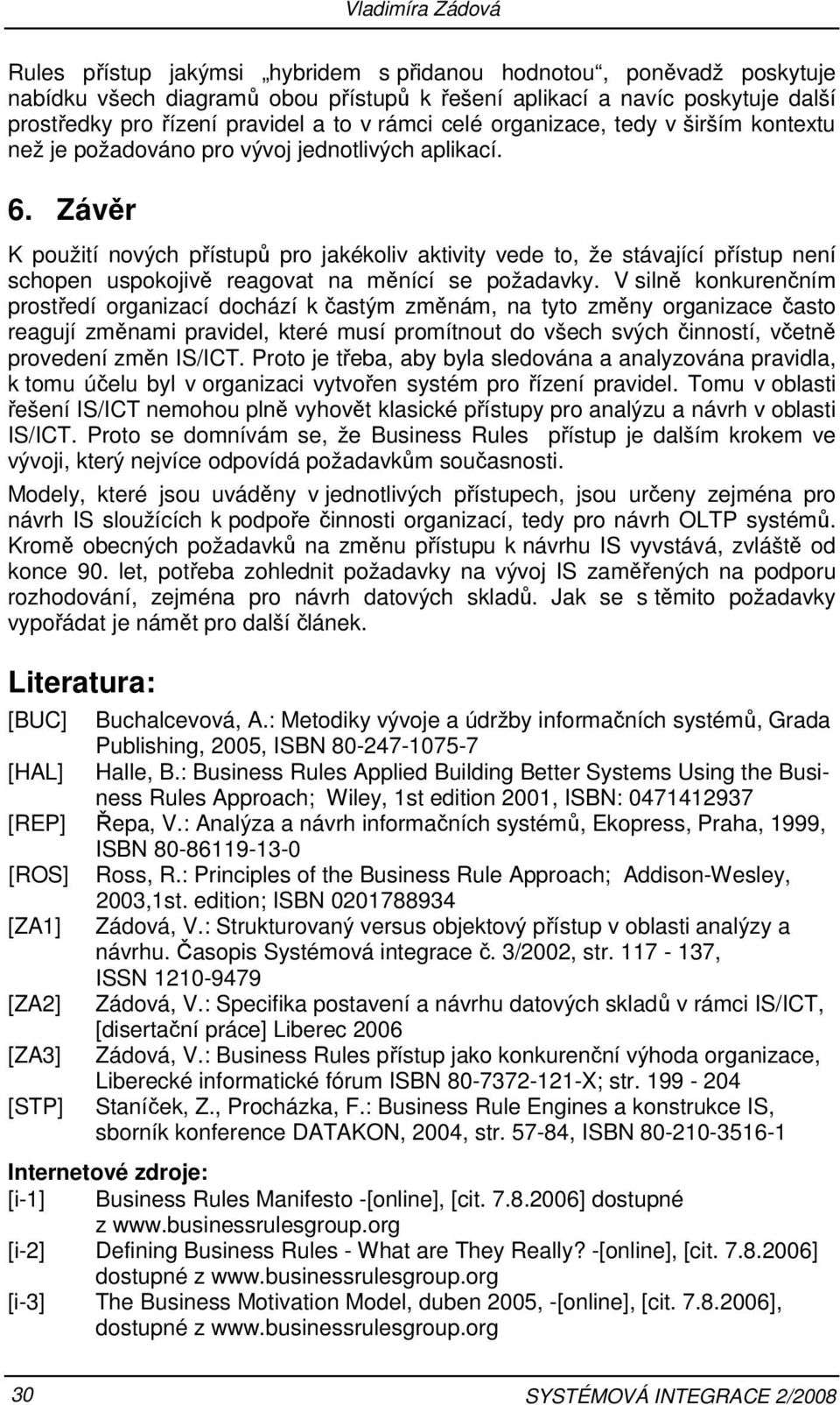 Závěr K použití nových přístupů pro jakékoliv aktivity vede to, že stávající přístup není schopen uspokojivě reagovat na měnící se požadavky.