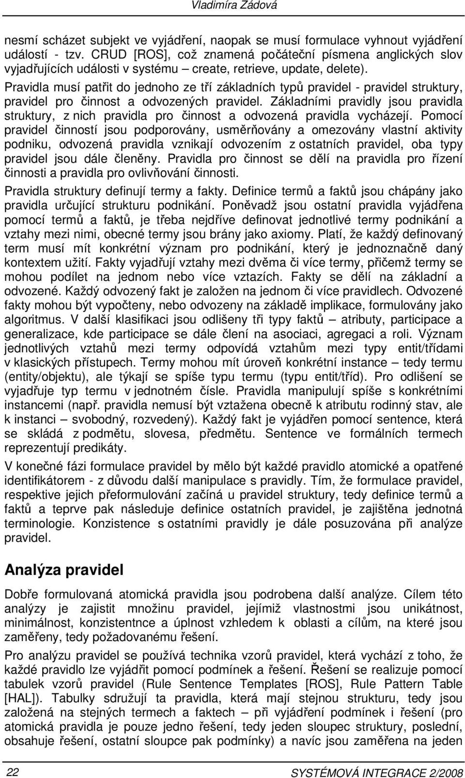 Pravidla musí patřit do jednoho ze tří základních typů pravidel - pravidel struktury, pravidel pro činnost a odvozených pravidel.