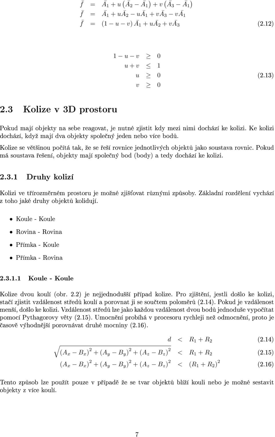 Kolize se v t²inou po ítá tak, ºe se e²í rovnice jednotlivých objekt jako soustava rovnic. Pokud má soustava e²ení, objekty mají spole ný bod (body) a tedy dochází ke kolizi. 2.3.