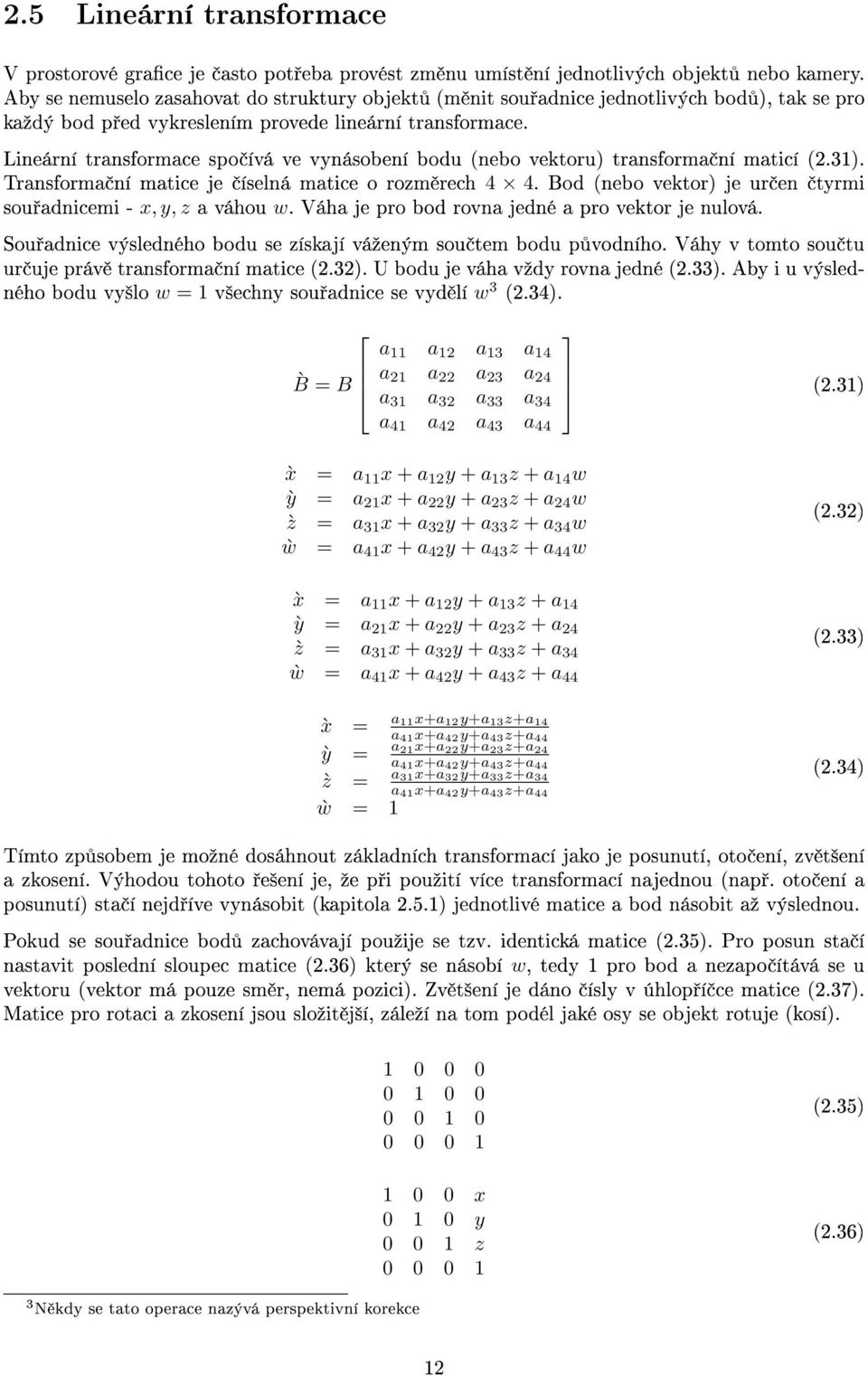 Lineární transformace spo ívá ve vynásobení bodu (nebo vektoru) transforma ní maticí (2.31). Transforma ní matice je íselná matice o rozm rech 4 4.