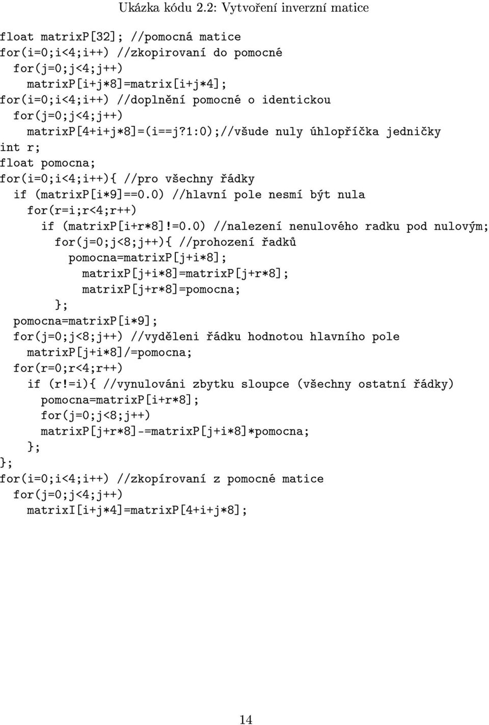 identickou for(j=0;j<4;j++) matrixp[4+i+j*8]=(i==j?1:0);//v²ude nuly úhlop í ka jedni ky int r; float pomocna; for(i=0;i<4;i++){ //pro v²echny ádky if (matrixp[i*9]==0.