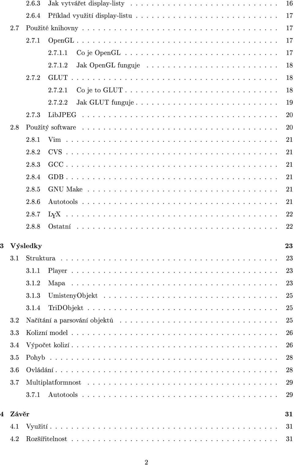 ............................ 18 2.7.2.2 Jak GLUT funguje........................... 19 2.7.3 LibJPEG..................................... 20 2.8 Pouºitý software..................................... 20 2.8.1 Vim.