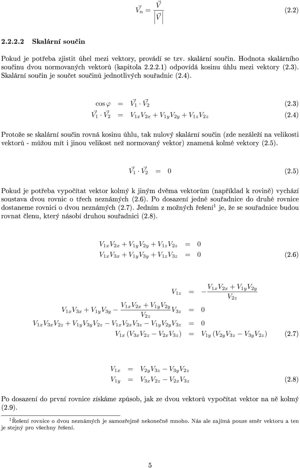 4) Protoºe se skalární sou in rovná kosinu úhlu, tak nulový skalární sou in (zde nezáleºí na velikosti vektor - m ºou mít i jinou velikost neº normovaný vektor) znamená kolmé vektory (2.5).