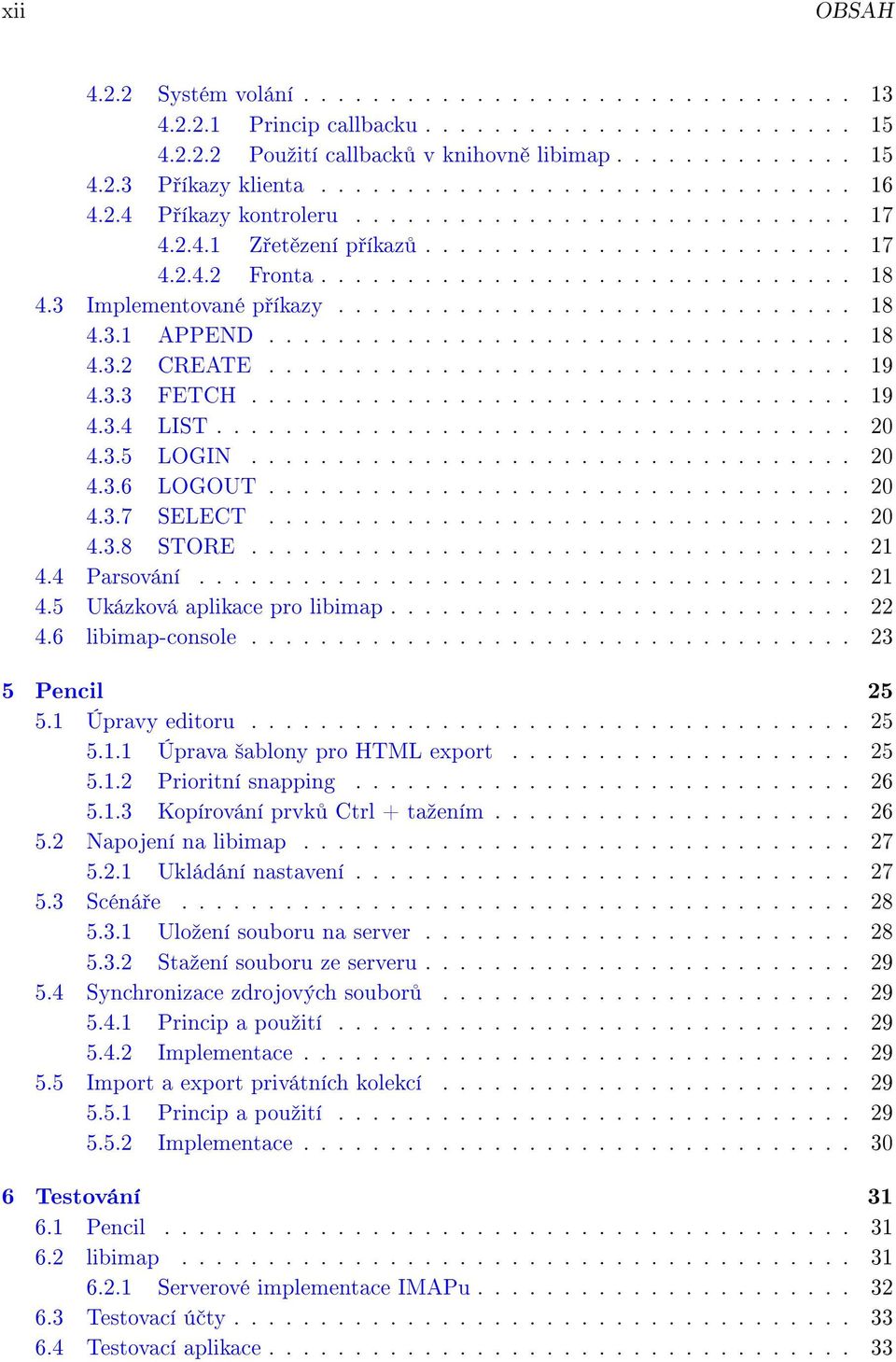 3 Implementované p íkazy.............................. 18 4.3.1 APPEND.................................. 18 4.3.2 CREATE.................................. 19 4.3.3 FETCH................................... 19 4.3.4 LIST.