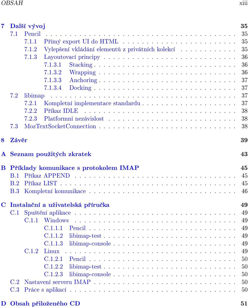 ............................. 37 7.2 libimap....................................... 37 7.2.1 Kompletní implementace standardu.................... 37 7.2.2 P íkaz IDLE................................ 38 7.