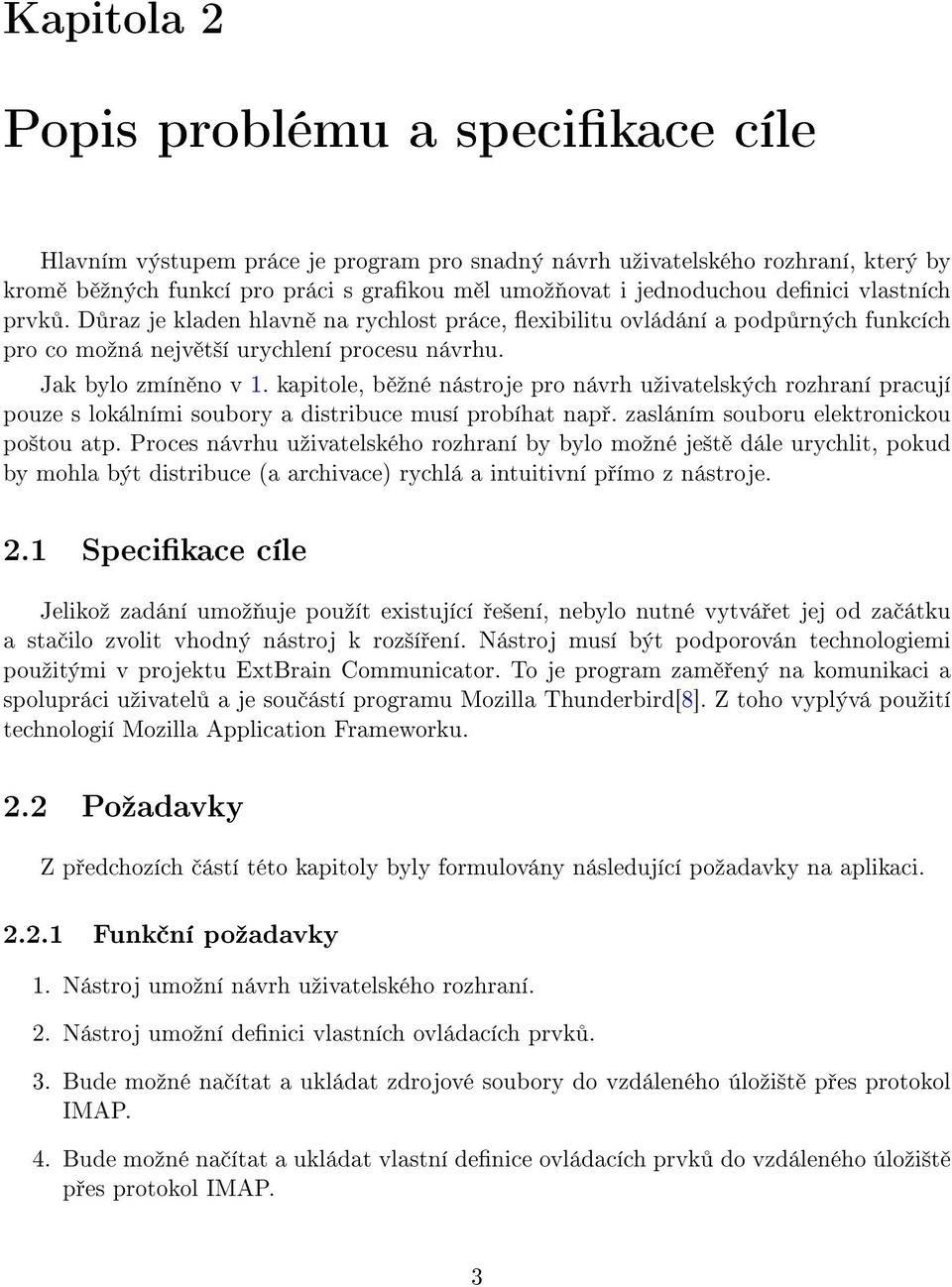 kapitole, b ºné nástroje pro návrh uºivatelských rozhraní pracují pouze s lokálními soubory a distribuce musí probíhat nap. zasláním souboru elektronickou po²tou atp.