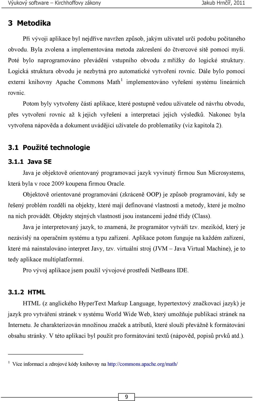 Logická struktura obvodu je nezbytná pro automatické vytvoření rovnic. Dále bylo pomocí externí knihovny Apache Commons Math 1 implementováno vyřešení systému lineárních rovnic.