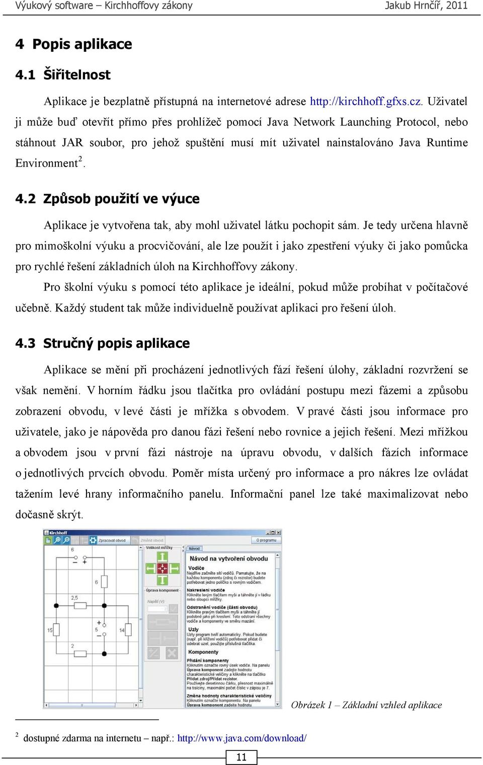 2 Způsob použití ve výuce Aplikace je vytvořena tak, aby mohl uživatel látku pochopit sám.