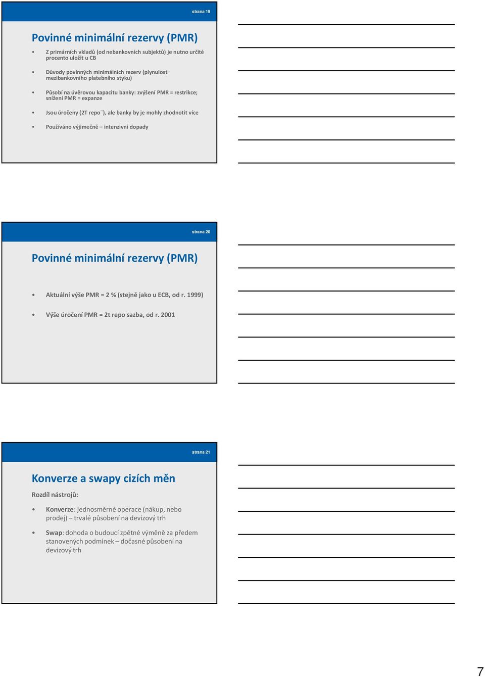 dopady strana 20 Povinné minimální rezervy (PMR) Aktuální výše PMR = 2 % (stejně jako u ECB, od r. 1999) Výše úročení PMR = 2t repo sazba, od r.