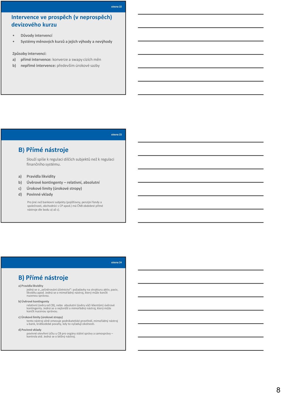 a) Pravidla likvidity b) Úvěrové kontingenty relativní, absolutní c) Úrokové limity (úrokové stropy) d) Povinné vklady Pro jiné než bankovní subjekty (pojišťovny, penzijní fondy a společnosti,