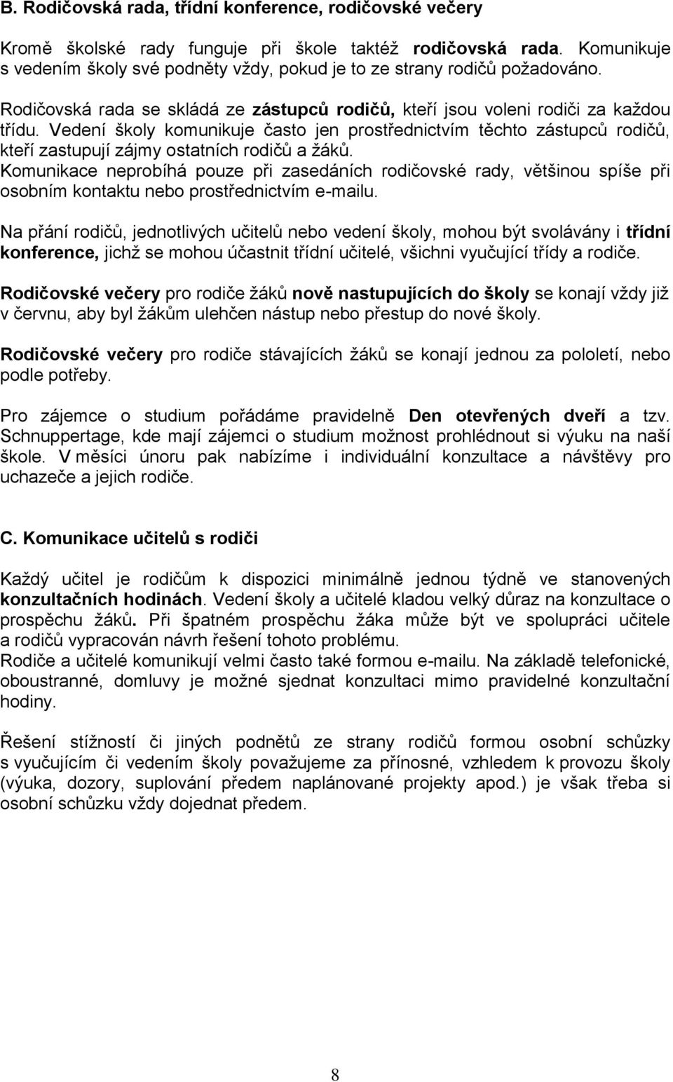 Vedení školy komunikuje často jen prostřednictvím těchto zástupců rodičů, kteří zastupují zájmy ostatních rodičů a žáků.