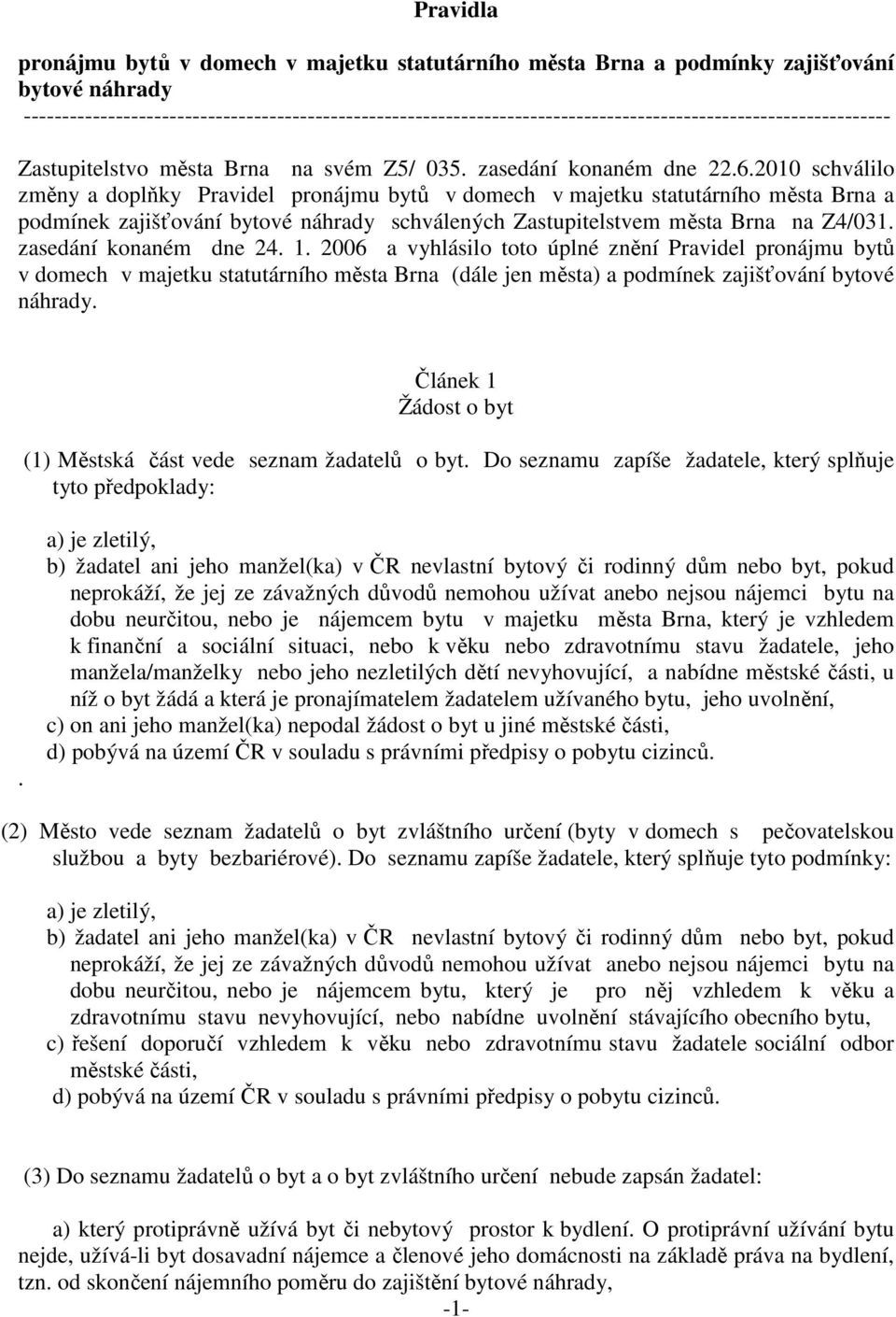 2010 schválilo změny a doplňky Pravidel pronájmu bytů v domech v majetku statutárního města Brna a podmínek zajišťování bytové náhrady schválených Zastupitelstvem města Brna na Z4/031.