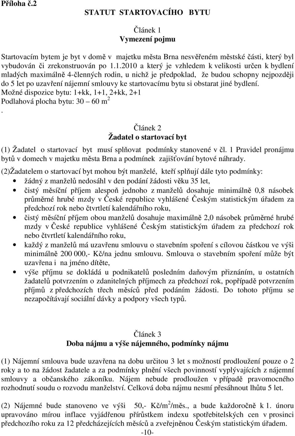 1.2010 a který je vzhledem k velikosti určen k bydlení mladých maximálně 4-členných rodin, u nichž je předpoklad, že budou schopny nejpozději do 5 let po uzavření nájemní smlouvy ke startovacímu bytu