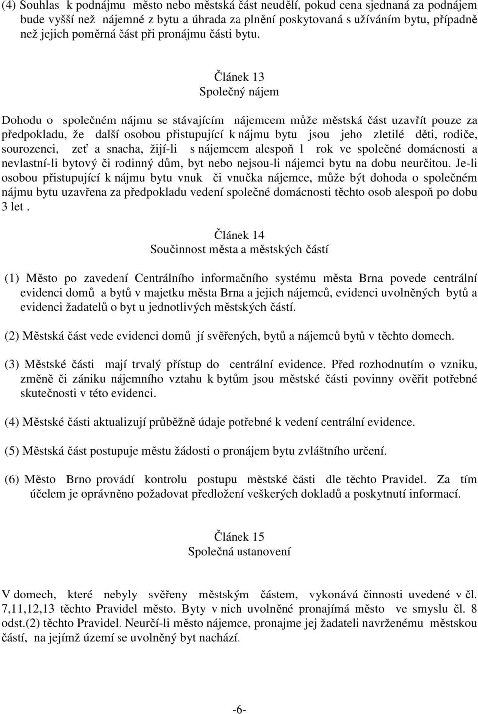 Článek 13 Společný nájem Dohodu o společném nájmu se stávajícím nájemcem může městská část uzavřít pouze za předpokladu, že další osobou přistupující k nájmu bytu jsou jeho zletilé děti, rodiče,