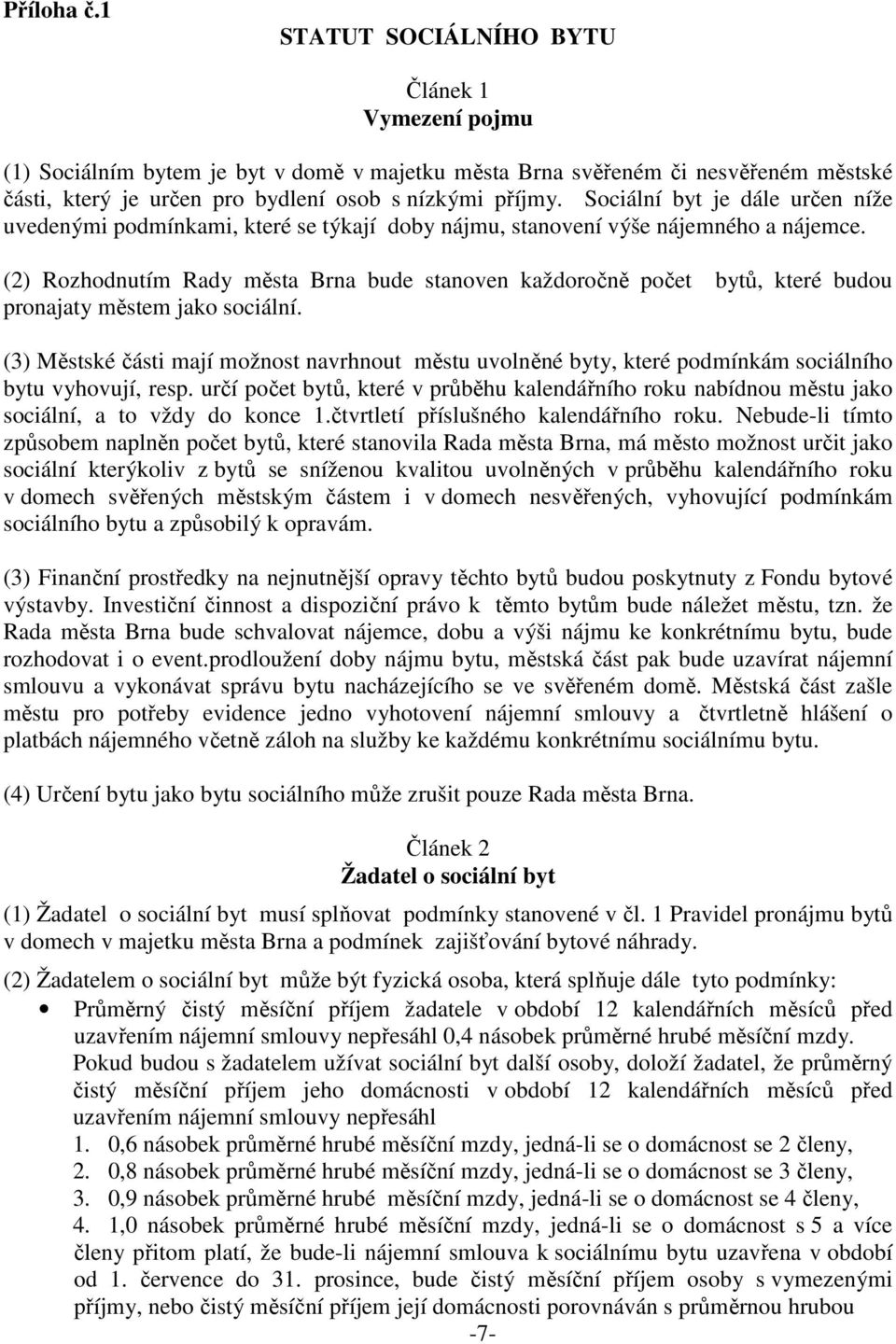 Sociální byt je dále určen níže uvedenými podmínkami, které se týkají doby nájmu, stanovení výše nájemného a nájemce.