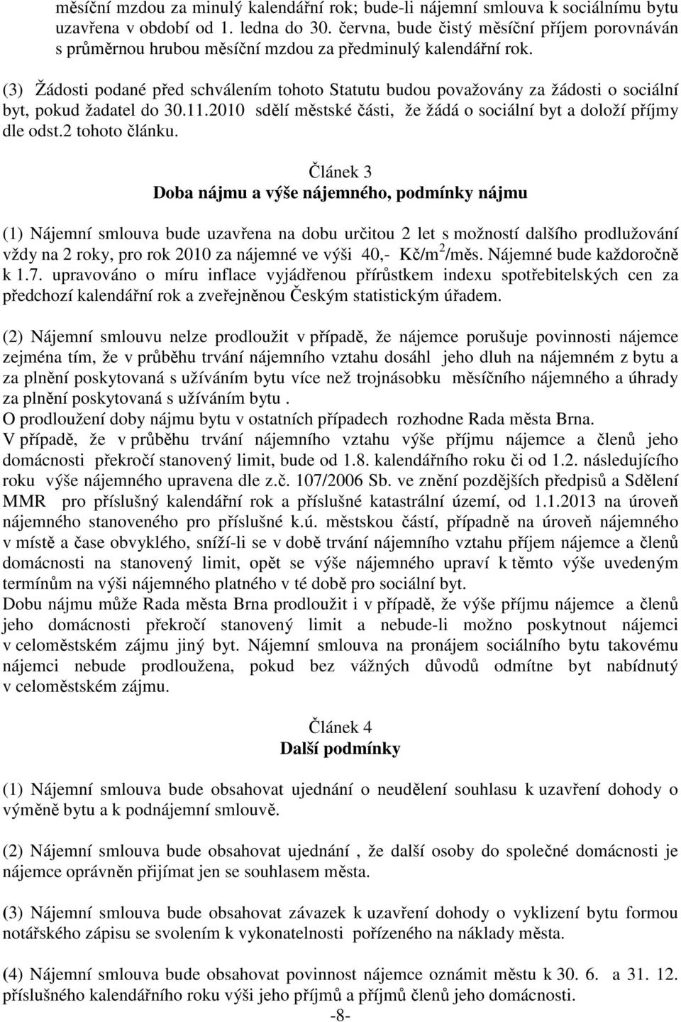 (3) Žádosti podané před schválením tohoto Statutu budou považovány za žádosti o sociální byt, pokud žadatel do 30.11.2010 sdělí městské části, že žádá o sociální byt a doloží příjmy dle odst.