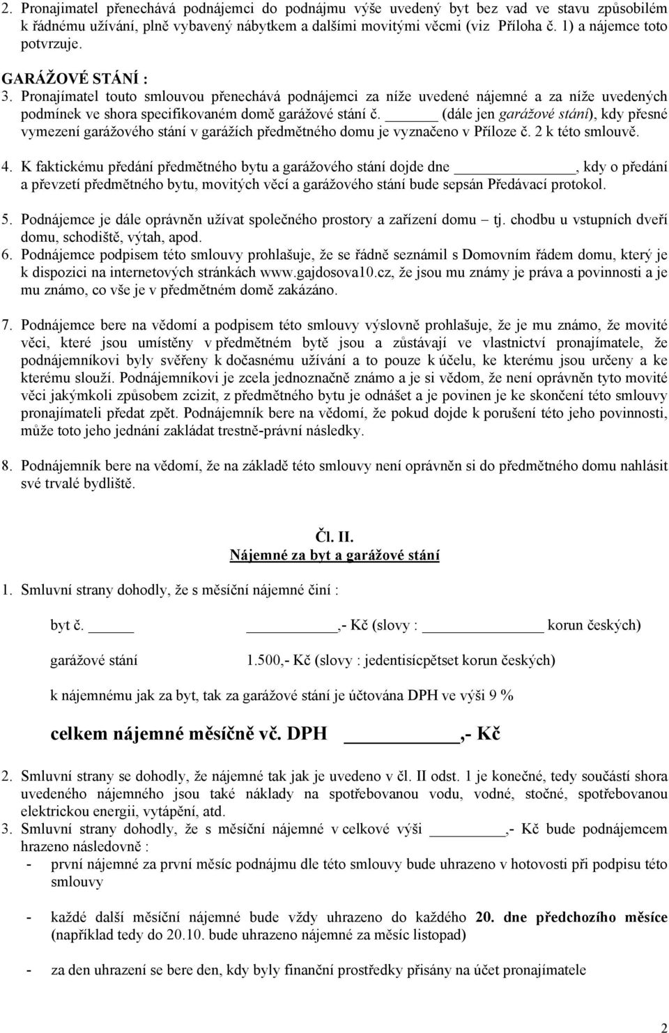 (dále jen garážové stání), kdy přesné vymezení garážového stání v garážích předmětného domu je vyznačeno v Příloze č. 2 k této smlouvě. 4.