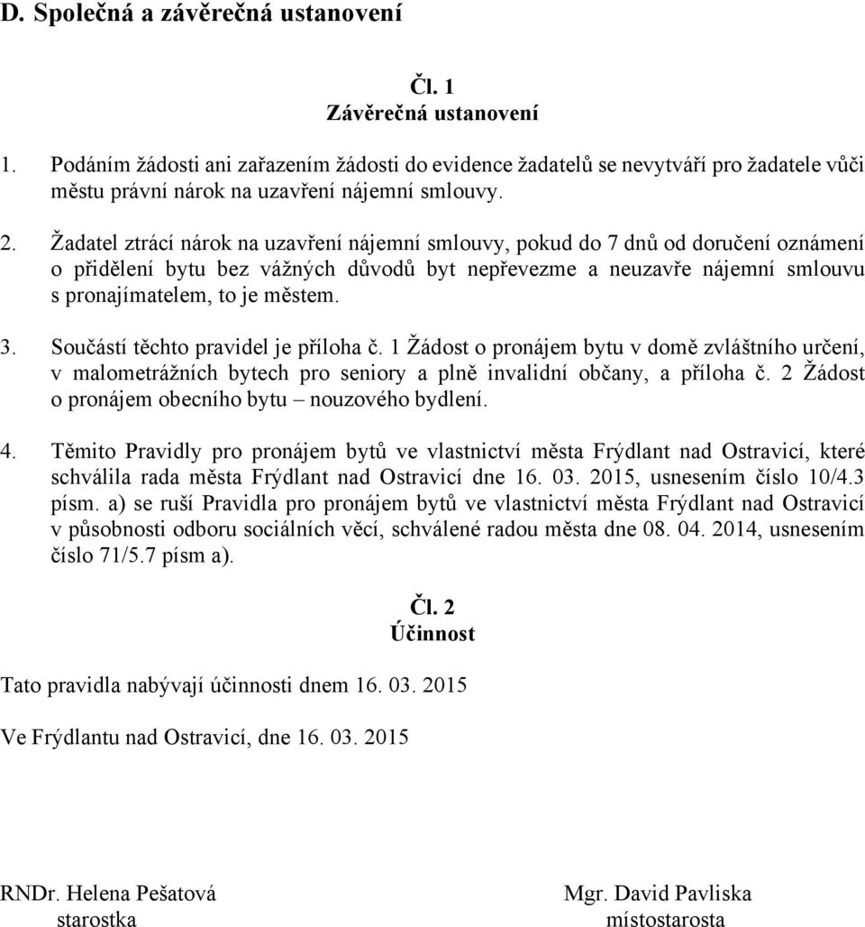 Žadatel ztrácí nárok na uzavření nájemní smlouvy, pokud do 7 dnů od doručení oznámení o přidělení bytu bez vážných důvodů byt nepřevezme a neuzavře nájemní smlouvu s pronajímatelem, to je městem. 3.