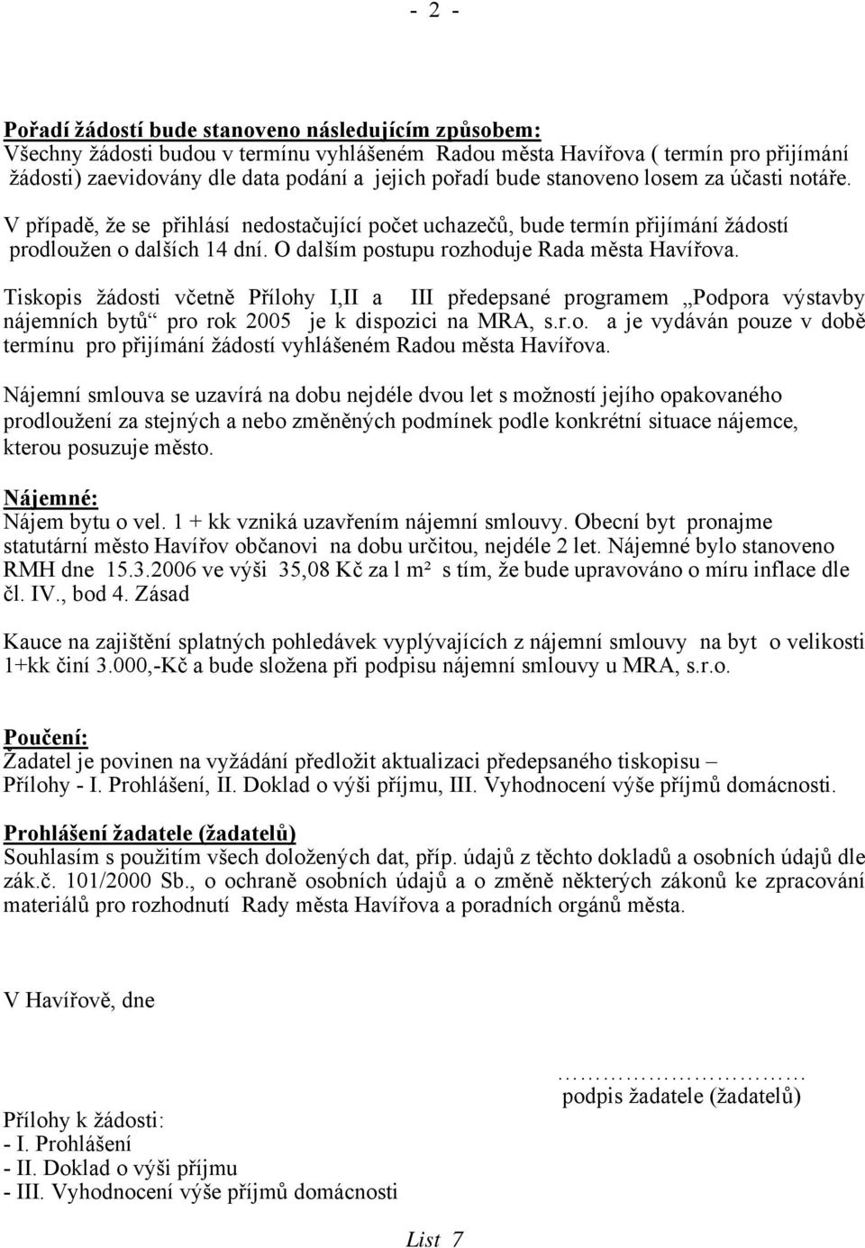 O dalším postupu rozhoduje Rada města Havířova. Tiskopis žádosti včetně Přílohy I,II a III předepsané programem Podpora výstavby nájemních bytů pro rok 2005 je k dispozici na MRA, s.r.o. a je vydáván pouze v době termínu pro přijímání žádostí vyhlášeném Radou města Havířova.