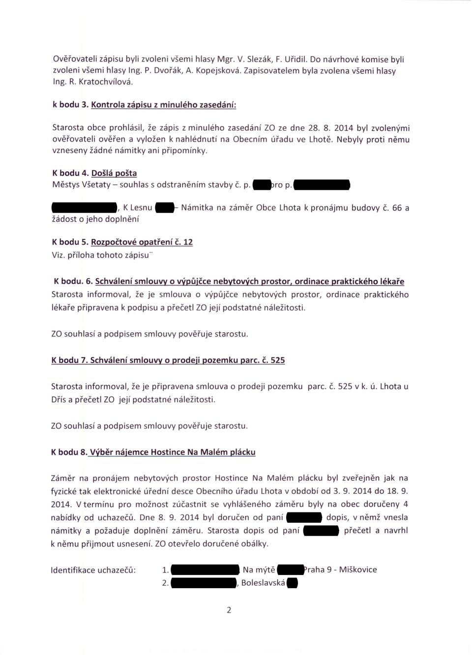 2014 byl zvolenými ověřovateli ověřen a vyložen k nahlédnutí na Obecním úřadu ve Lhotě. Nebyly proti němu vzneseny žádné námitky ani připomínky. K bodu 4.