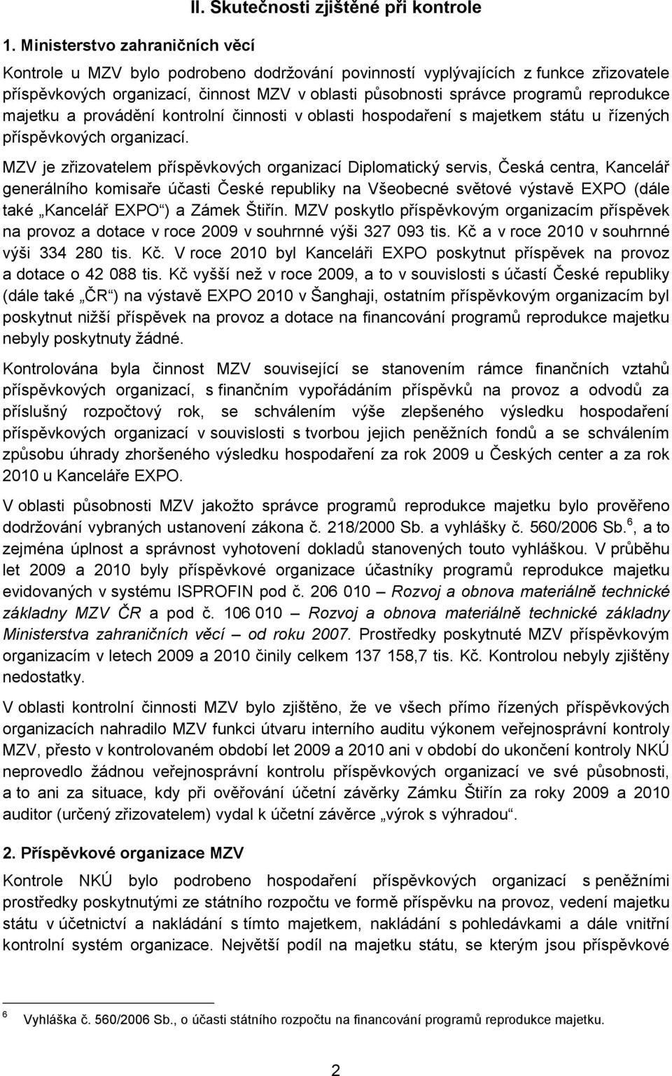 reprodukce majetku a provádění kontrolní činnosti v oblasti hospodaření s majetkem státu u řízených příspěvkových organizací.