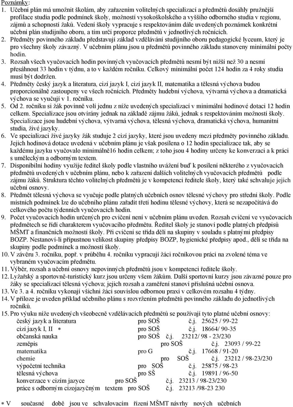 regionu, zájmů a schopností žaků. Vedení školy vypracuje s respektováním dále uvedených poznámek konkrétní učební plán studijního oboru, a tím určí proporce předmětů v jednotlivých ročnících. 2.