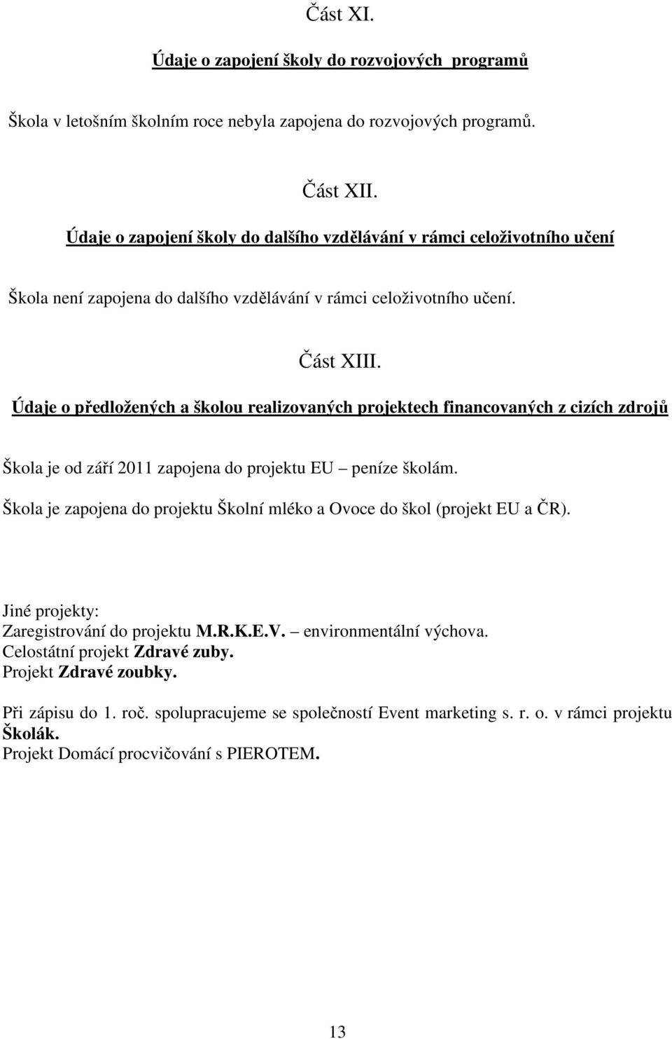 Údaje o předložených a školou realizovaných projektech financovaných z cizích zdrojů Škola je od září 2011 zapojena do projektu EU peníze školám.