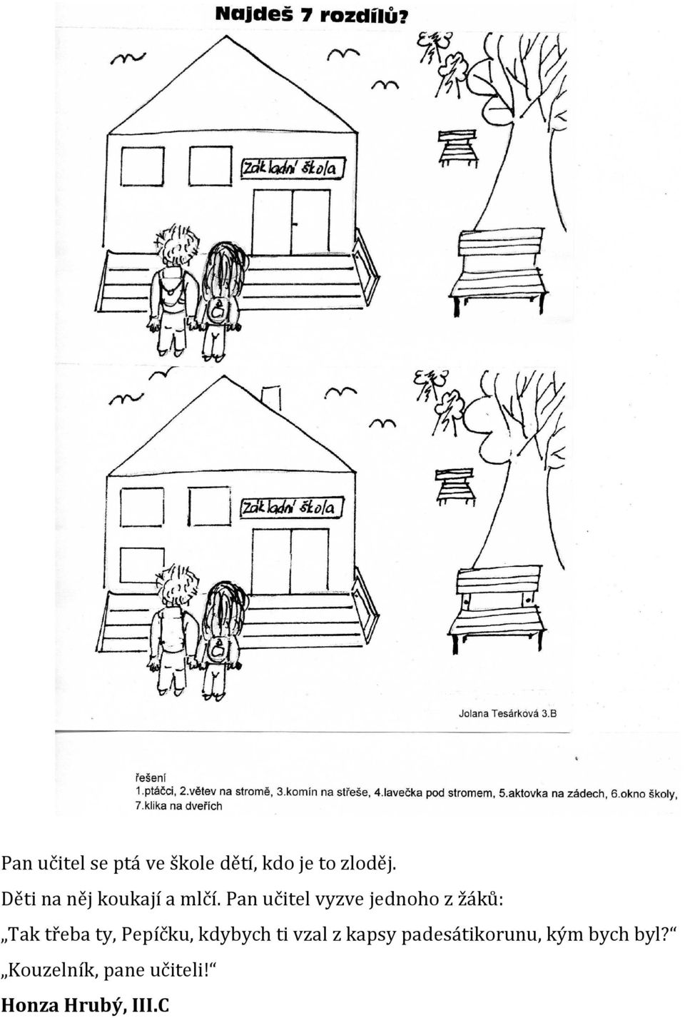 Pan učitel vyzve jednoho z žáků: Tak třeba ty, Pepíčku,