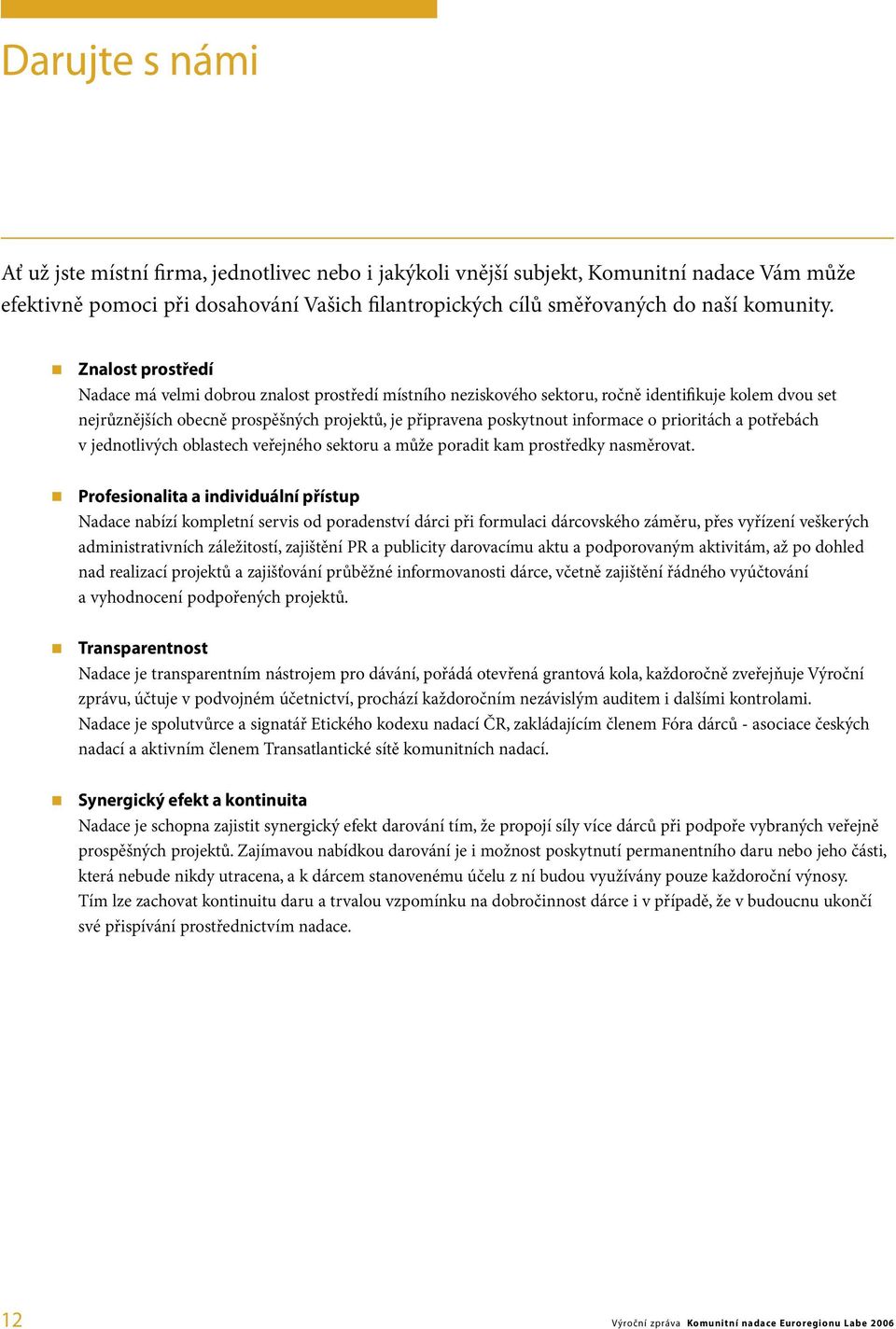 informace o prioritách a potřebách v jednotlivých oblastech veřejného sektoru a může poradit kam prostředky nasměrovat.