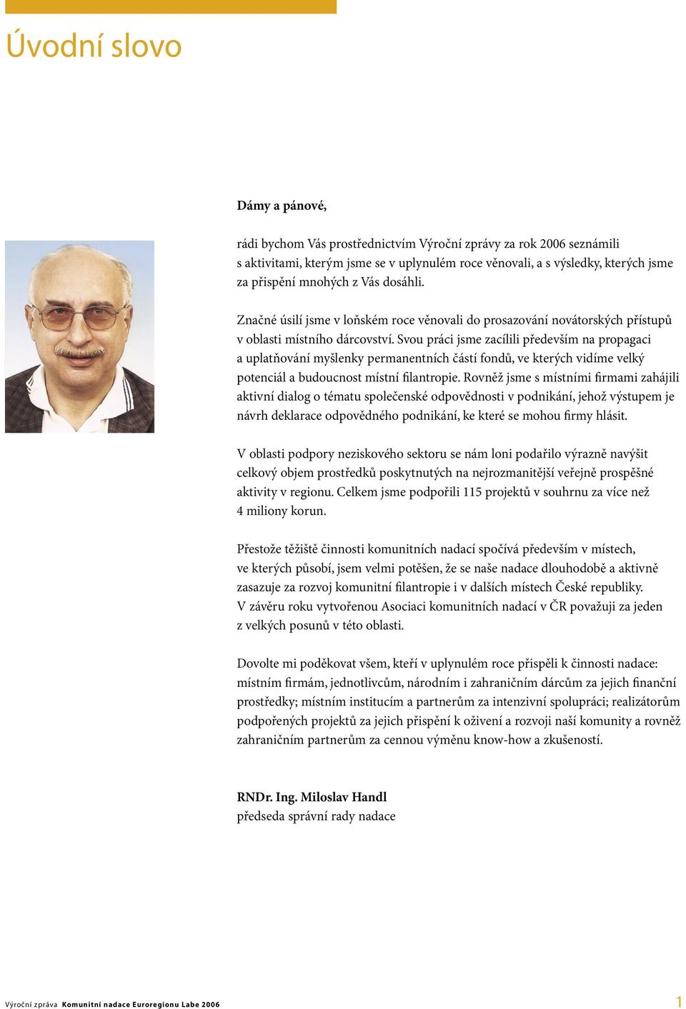 Svou práci jsme zacílili především na propagaci a uplatňování myšlenky permanentních částí fondů, ve kterých vidíme velký potenciál a budoucnost místní filantropie.