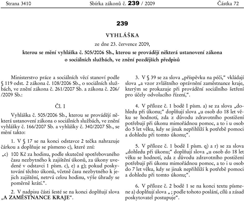 , o sociálních službách, ve znění zákona č. 261/2007 Sb. a zákona č. 206/ /2009 Sb.: Čl. I Vyhláška č. 505/2006 Sb.