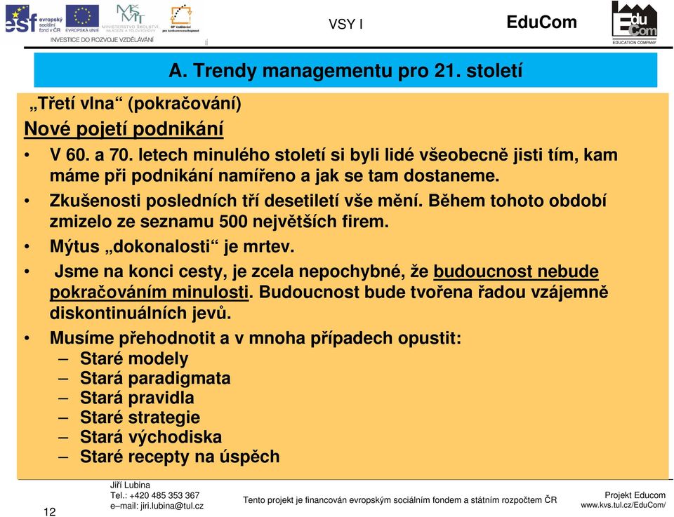 Během tohoto období zmizelo ze seznamu 500 největších firem. Mýtus dokonalosti je mrtev.