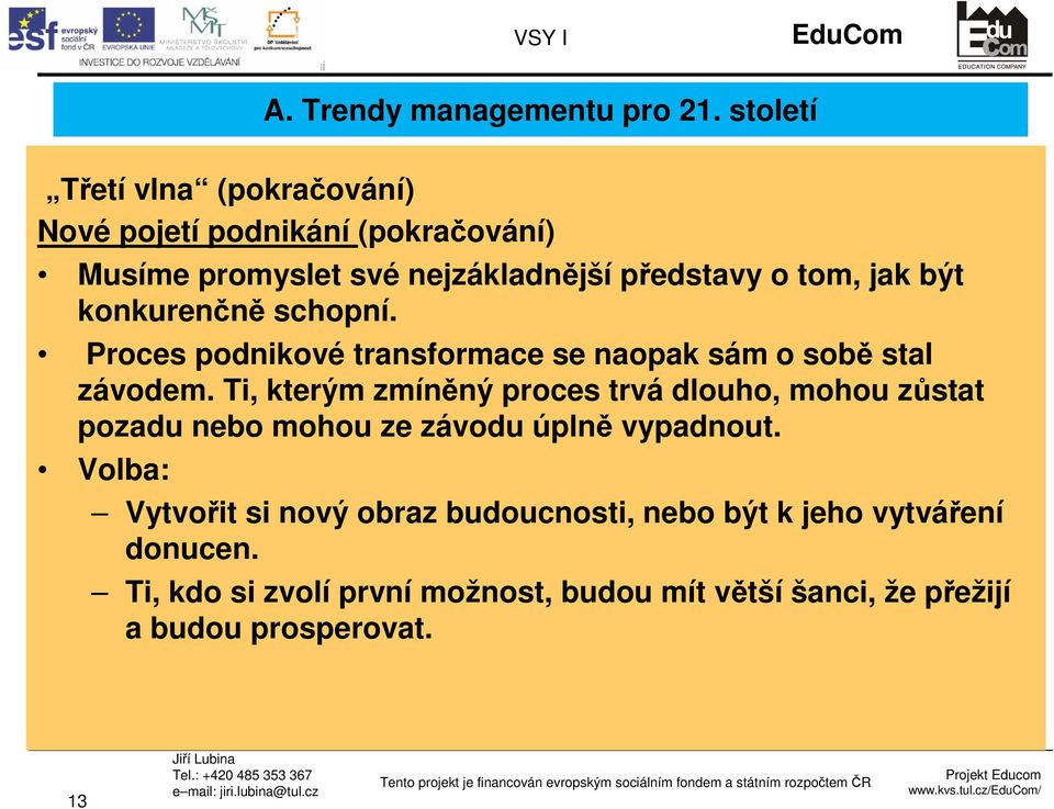 být konkurenčně schopní. Proces podnikové transformace se naopak sám o sobě stal závodem.