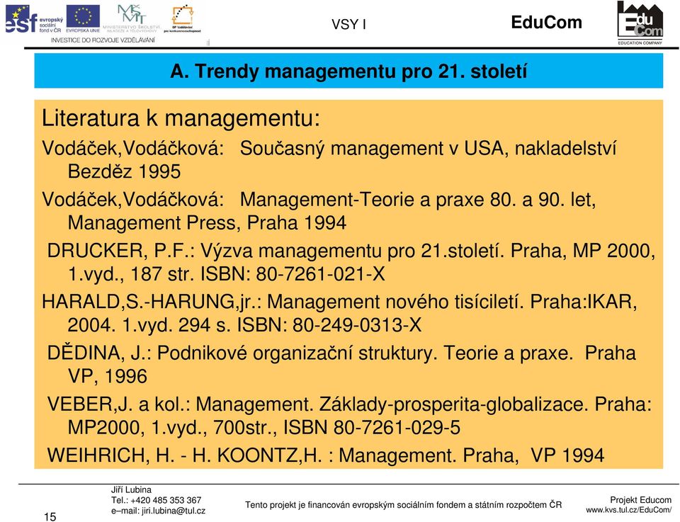 let, Management Press, Praha 1994 DRUCKER, P.F.: Výzva managementu pro 21.století. Praha, MP 2000, 1.vyd., 187 str. ISBN: 80-7261-021-X HARALD,S.-HARUNG,jr.