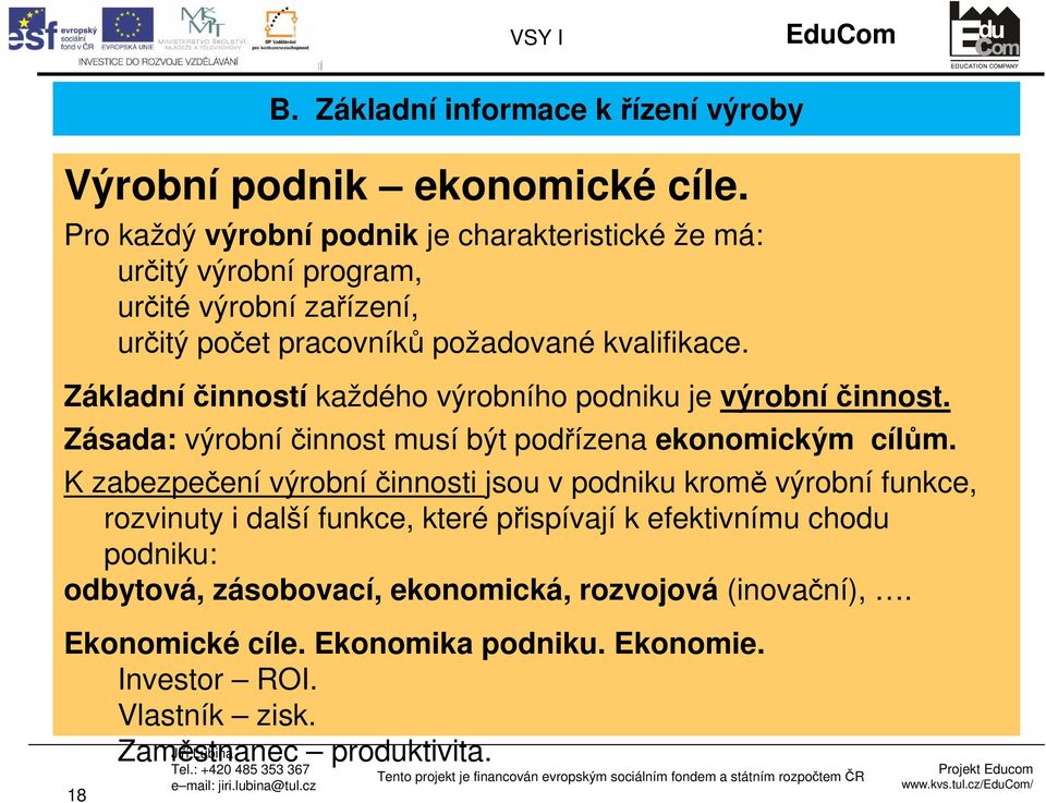 Základní činností každého výrobního podniku je výrobní činnost. Zásada: výrobníčinnost musí být podřízena ekonomickým cílům.