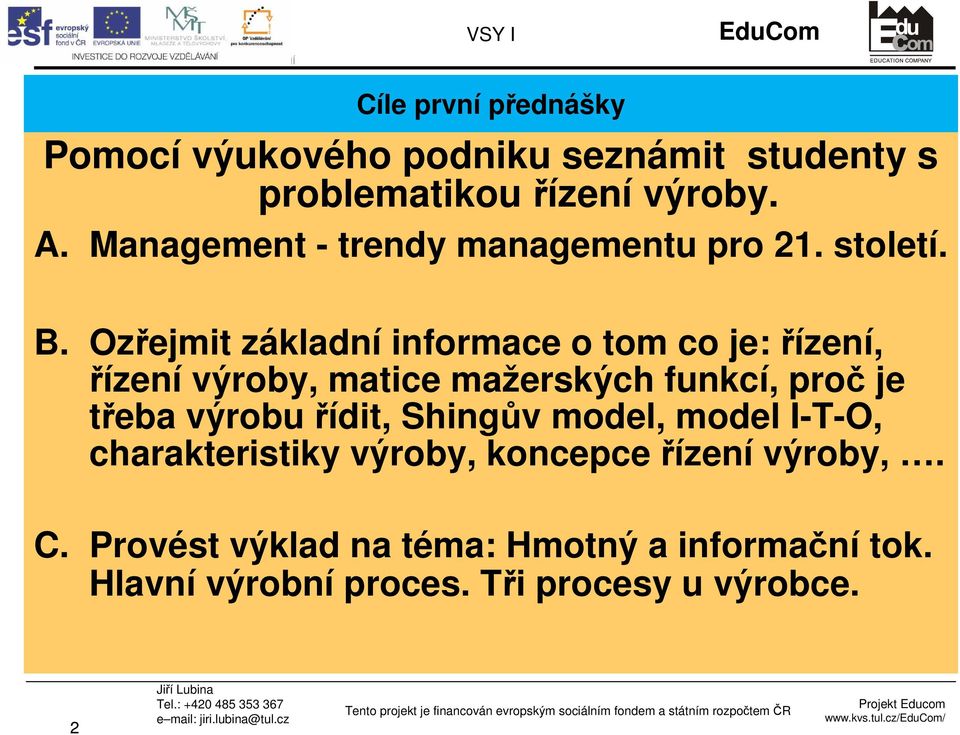 Ozřejmit základní informace o tom co je: řízení, řízení výroby, matice mažerských funkcí, proč je třeba výrobu