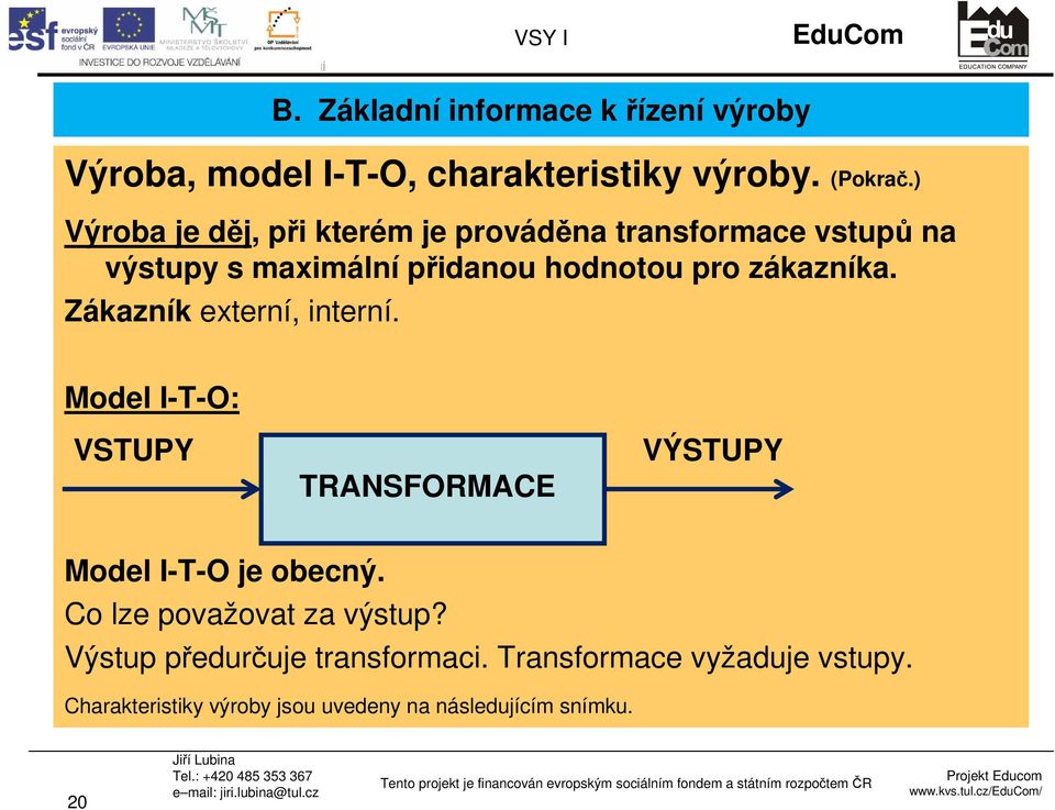 zákazníka. Zákazník externí, interní. Model I-T-O: VSTUPY TRANSFORMACE VÝSTUPY Model I-T-O je obecný.