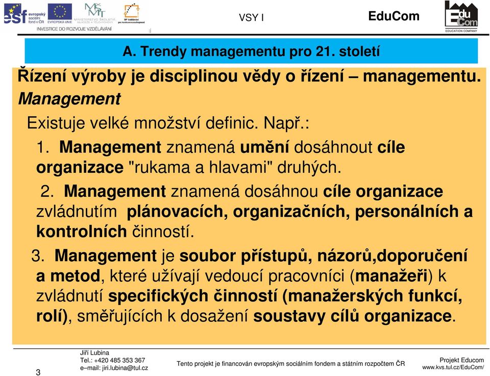 Management znamená dosáhnou cíle organizace zvládnutím plánovacích, organizačních, personálních a kontrolníchčinností. 3.