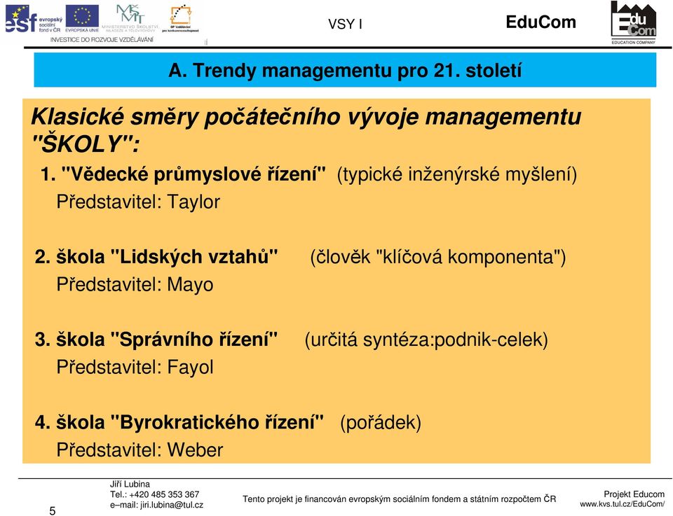 škola "Lidských vztahů" (člověk "klíčová komponenta") Představitel: Mayo 3.