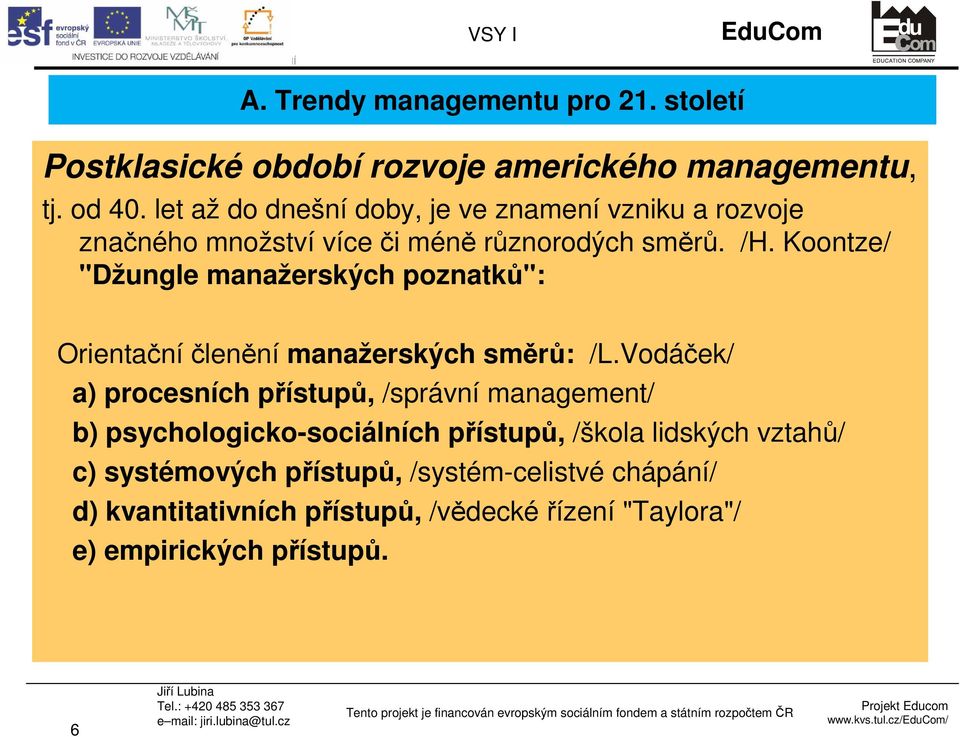 Koontze/ "Džungle manažerských poznatků": Orientačníčlenění manažerských směrů: /L.