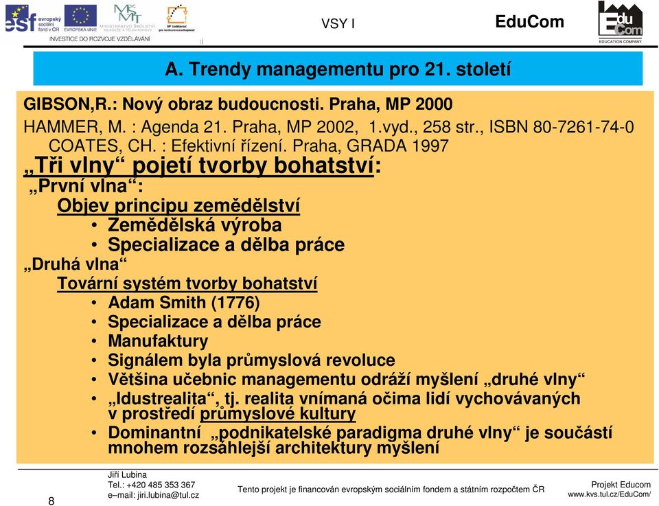 Praha, GRADA 1997 Tři vlny pojetí tvorby bohatství: První vlna : Objev principu zemědělství Zemědělská výroba Specializace a dělba práce Druhá vlna Tovární systém tvorby