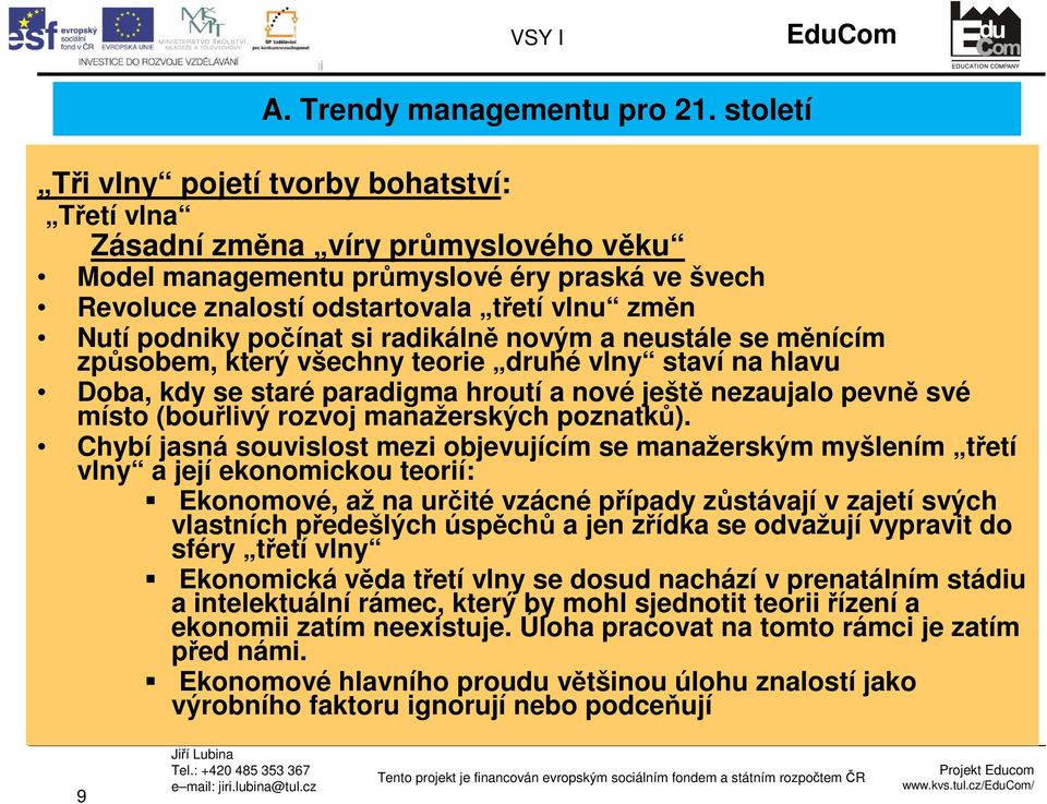 počínat si radikálně novým a neustále se měnícím způsobem, který všechny teorie druhé vlny staví na hlavu Doba, kdy se staré paradigma hroutí a nové ještě nezaujalo pevně své místo (bouřlivý rozvoj