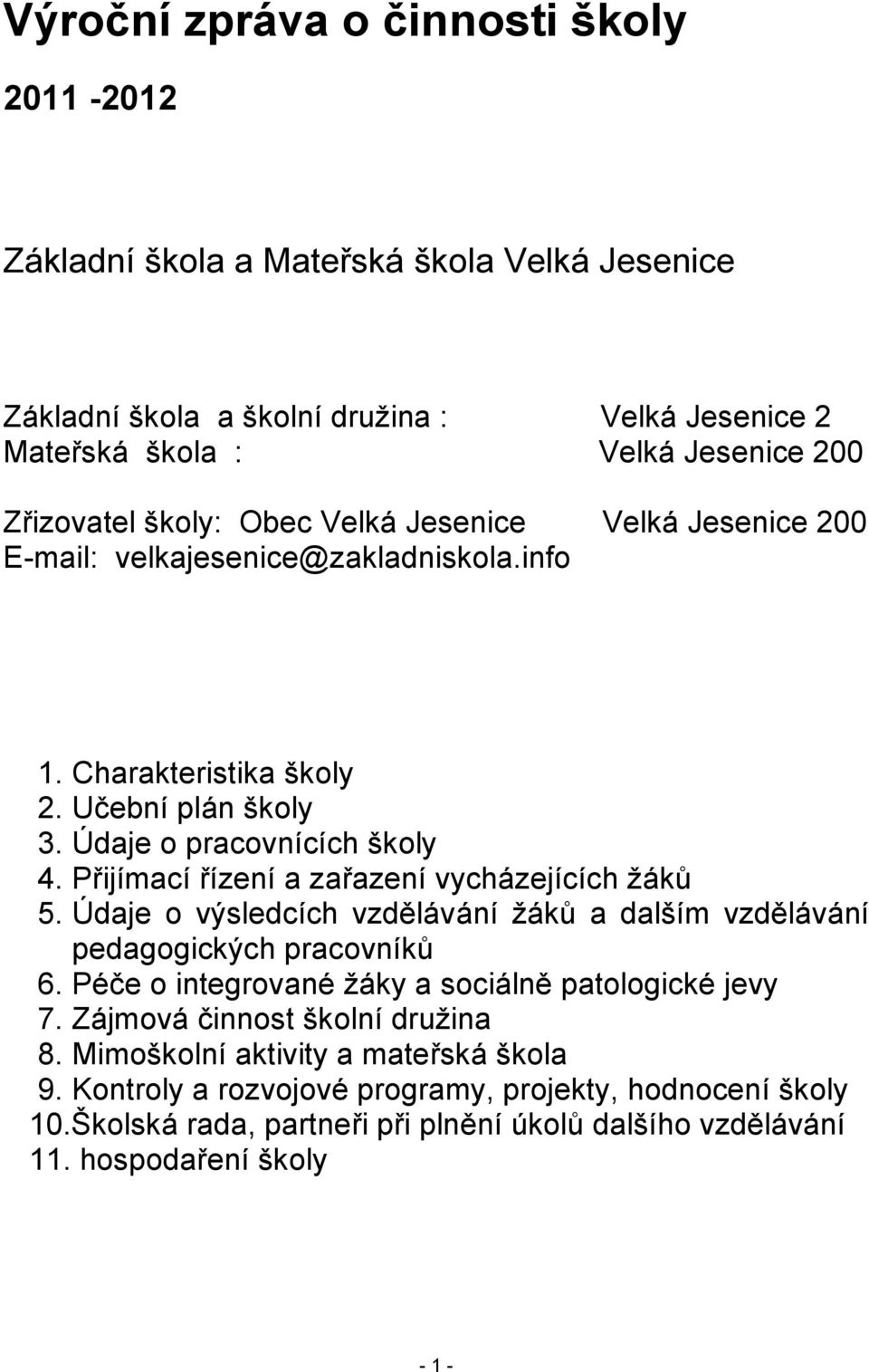 Přijímací řízení a zařazení vycházejících žáků 5. Údaje o výsledcích vzdělávání žáků a dalším vzdělávání pedagogických pracovníků 6. Péče o integrované žáky a sociálně patologické jevy 7.