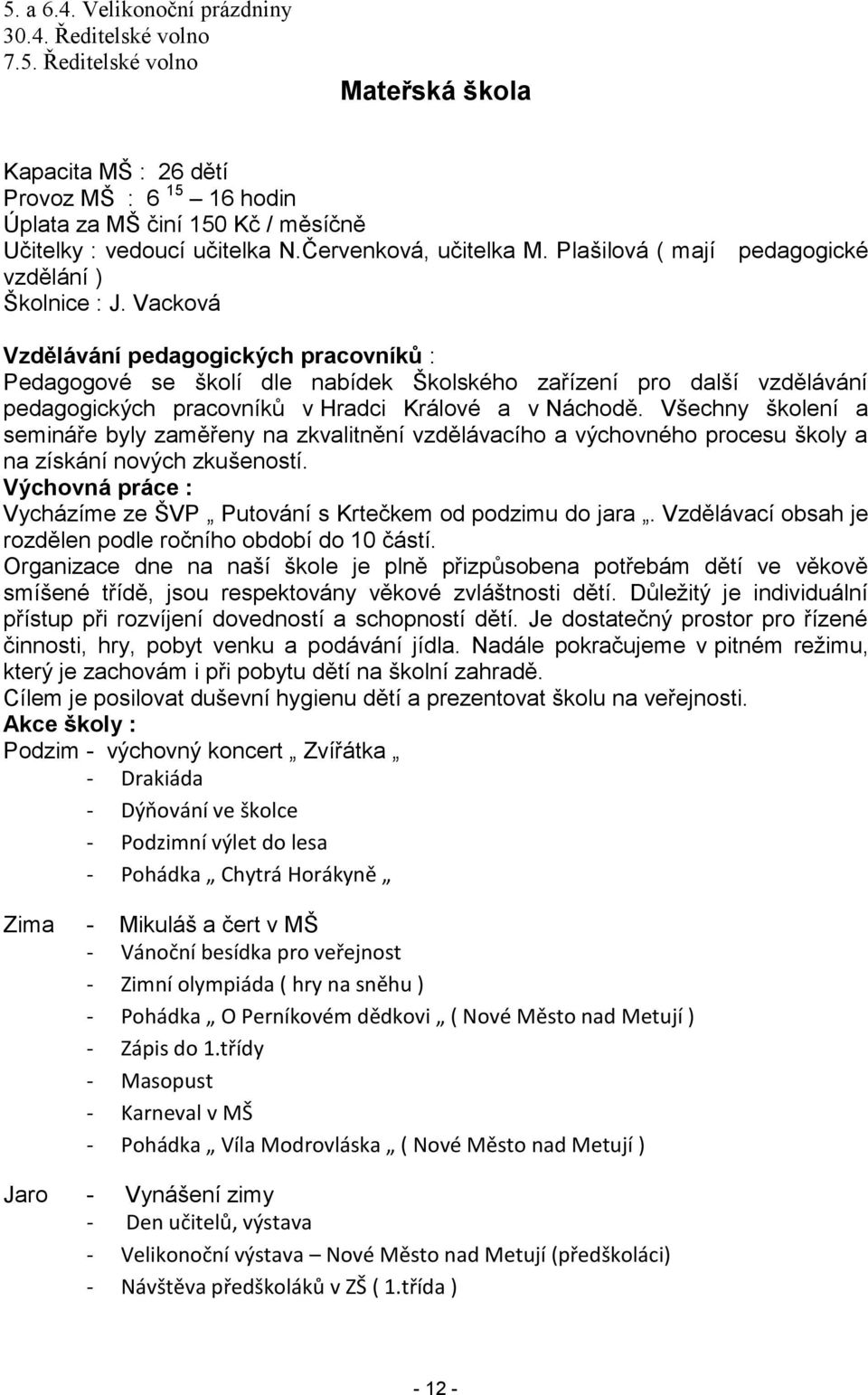 Vacková Vzdělávání pedagogických pracovníků : Pedagogové se školí dle nabídek Školského zařízení pro další vzdělávání pedagogických pracovníků v Hradci Králové a v Náchodě.