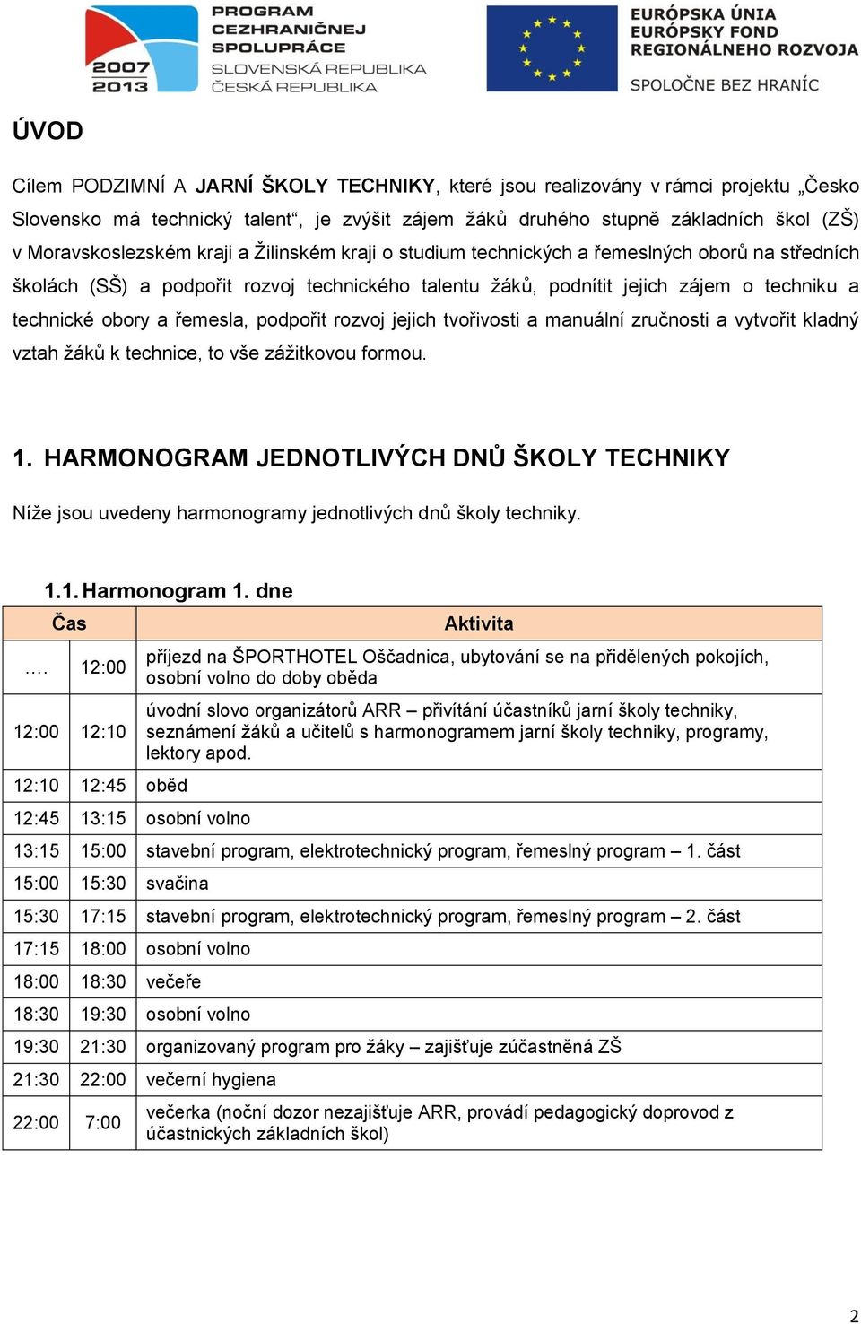 podpořit rozvoj jejich tvořivosti a manuální zručnosti a vytvořit kladný vztah žáků k technice, to vše zážitkovou formou. 1.