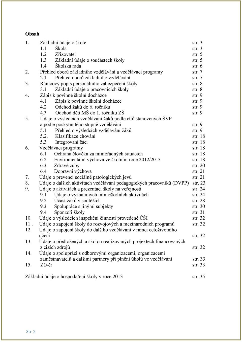 1 Základní údaje o pracovnících školy str. 8 4. Zápis k povinné školní docházce str. 9 4.1 Zápis k povinné školní docházce str. 9 4.2 Odchod žáků do 6. ročníku str. 9 4.3 Odchod dětí MŠ do 1.