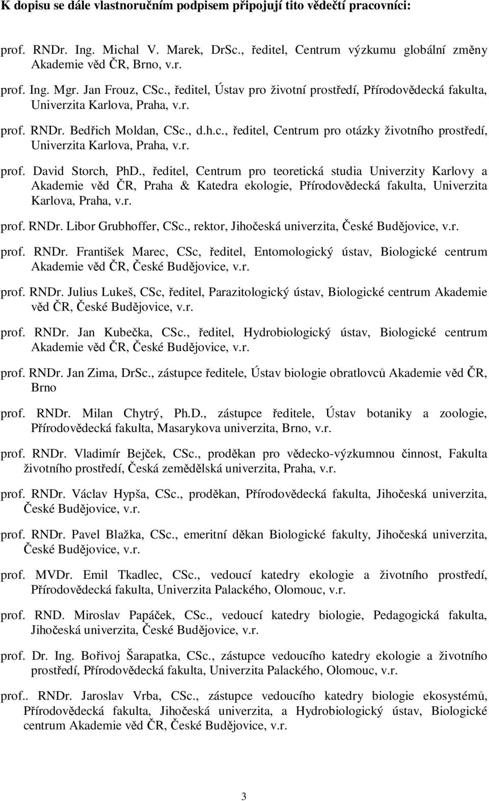 , ředitel, Centrum pro teoretická studia Univerzity Karlovy a Akademie věd ČR, Praha & Katedra ekologie, Přírodovědecká fakulta, Univerzita Karlova, Praha, v.r. prof. RNDr. Libor Grubhoffer, CSc.