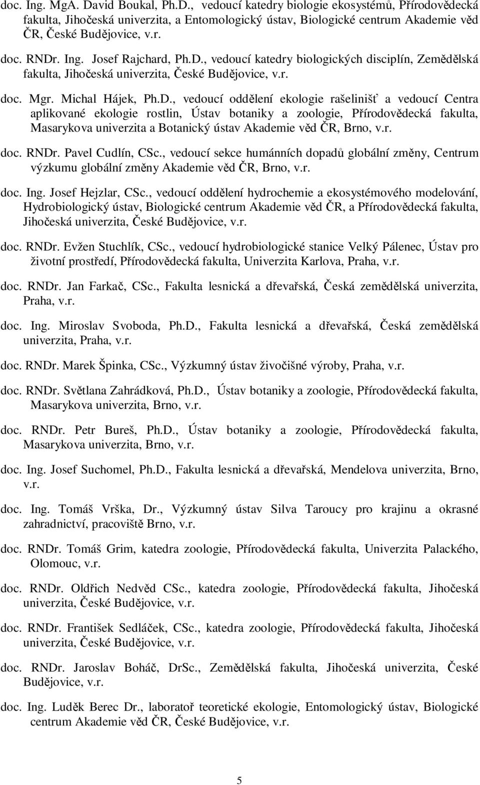 rašelinišť a vedoucí Centra aplikované ekologie rostlin, Ústav botaniky a zoologie, Přírodovědecká fakulta, Masarykova univerzita a Botanický ústav Akademie věd ČR, Brno, v.r. doc. RNDr.