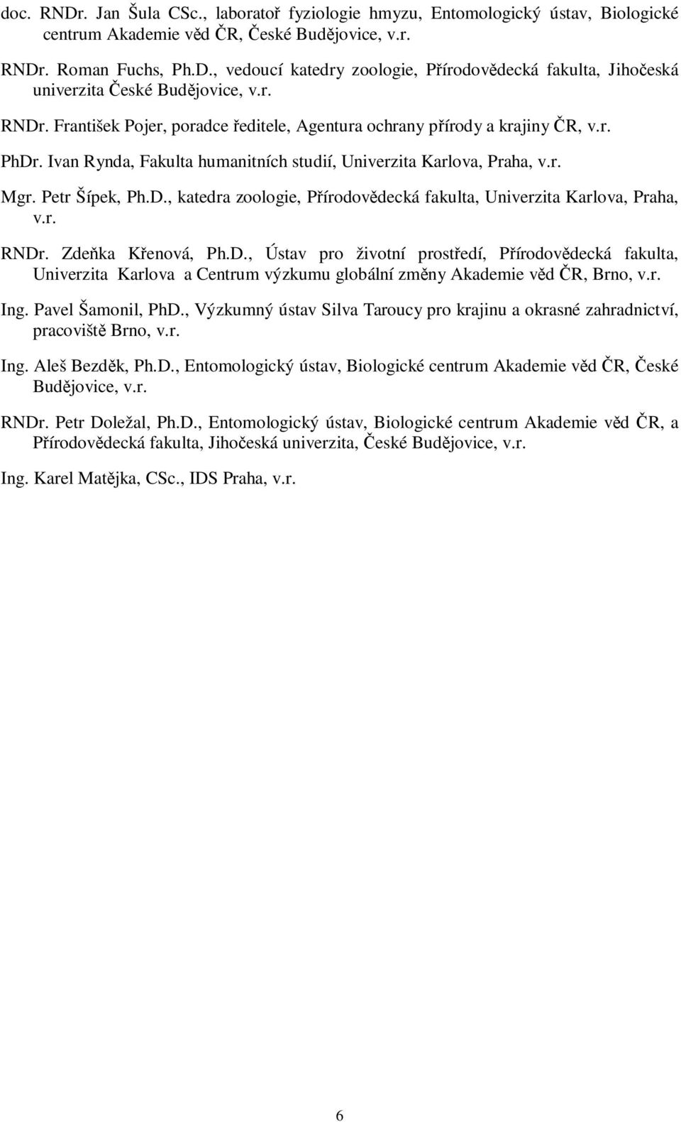 r. RNDr. Zdeňka Křenová, Ph.D., Ústav pro životní prostředí, Přírodovědecká fakulta, Univerzita Karlova a Centrum výzkumu globální změny Akademie věd ČR, Brno, v.r. Ing. Pavel Šamonil, PhD.